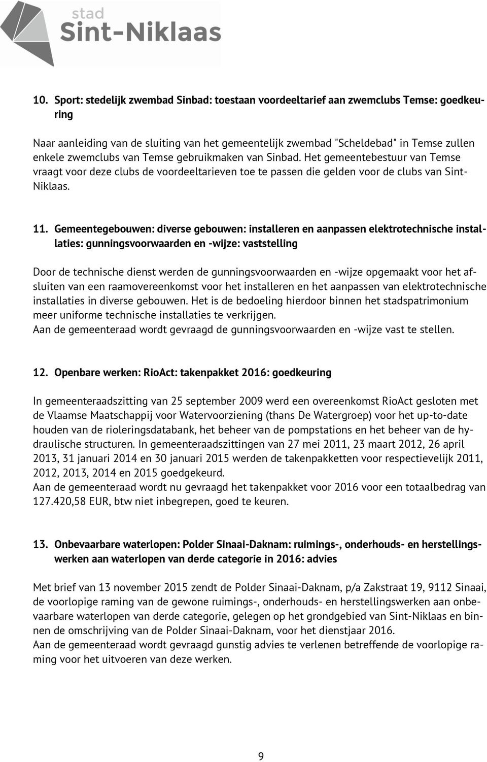 Gemeentegebouwen: diverse gebouwen: installeren en aanpassen elektrotechnische installaties: gunningsvoorwaarden en -wijze: vaststelling Door de technische dienst werden de gunningsvoorwaarden en