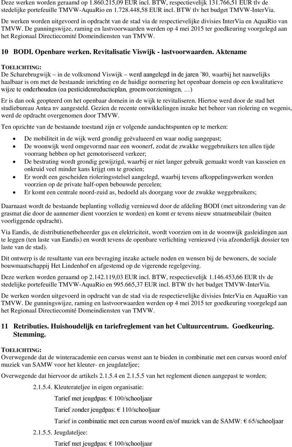 De gunningswijze, raming en lastvoorwaarden werden op 4 mei 2015 ter goedkeuring voorgelegd aan het Regionaal Directiecomité Domeindiensten van TMVW. 10 BODI. Openbare werken.