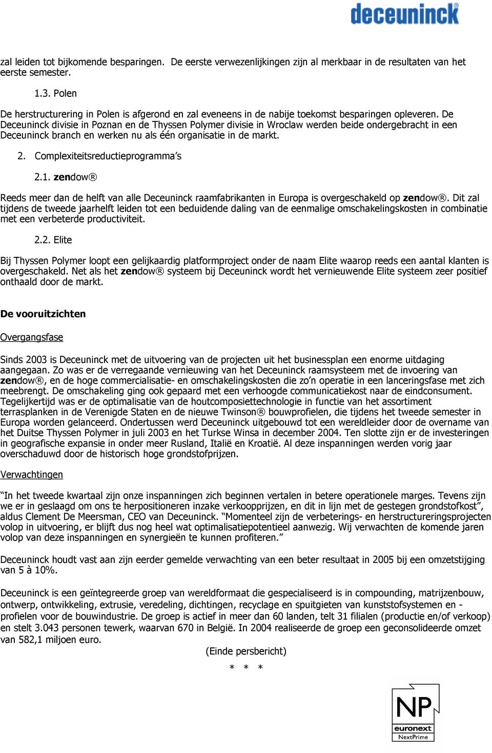De Deceuninck divisie in Poznan en de Thyssen Polymer divisie in Wroclaw werden beide ondergebracht in een Deceuninck branch en werken nu als één organisatie in de markt. 2.