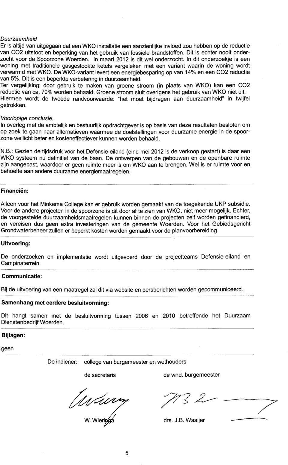 In dit onderzoekje is een woning met traditionele gasgestookte ketels vergeleken met een variant waarin de woning wordt verwarmd met WKO.