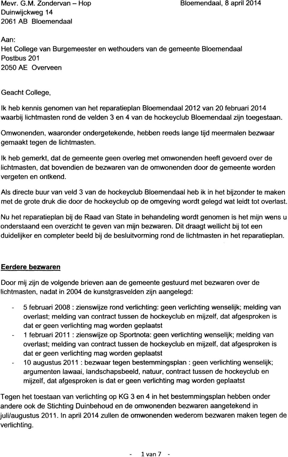 Omwonenden, waaronder ondergetekende, hebben reeds lange tijd meermalen bezwaar gemaakt tegen de lichtmasten.