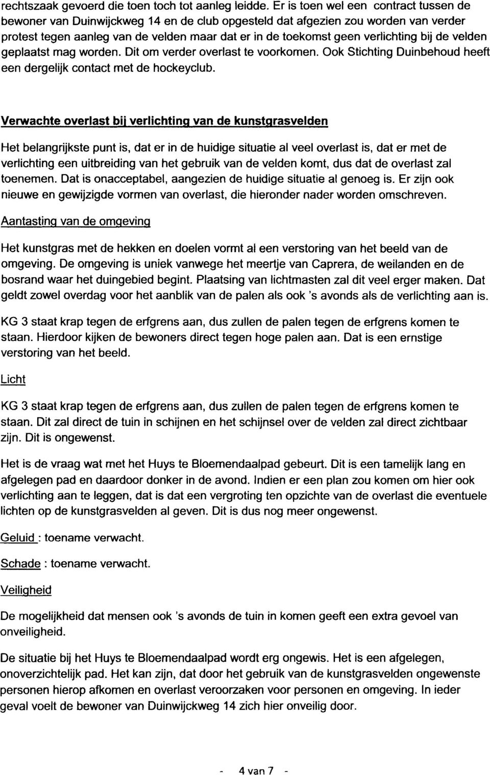 verlichting bij de velden geplaatst mag worden. Dit om verder overlast te voorkomen. Ook Stichting Duinbehoud heeft een dergelijk contact met de hockeyclub.