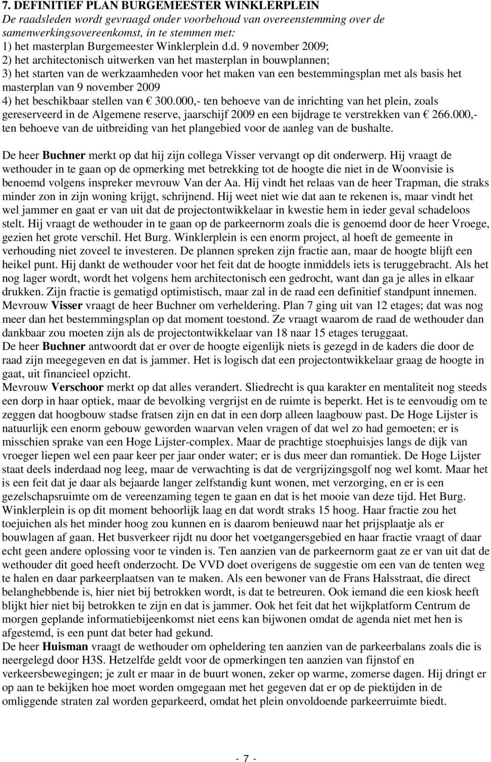 d. 9 november 2009; 2) het architectonisch uitwerken van het masterplan in bouwplannen; 3) het starten van de werkzaamheden voor het maken van een bestemmingsplan met als basis het masterplan van 9