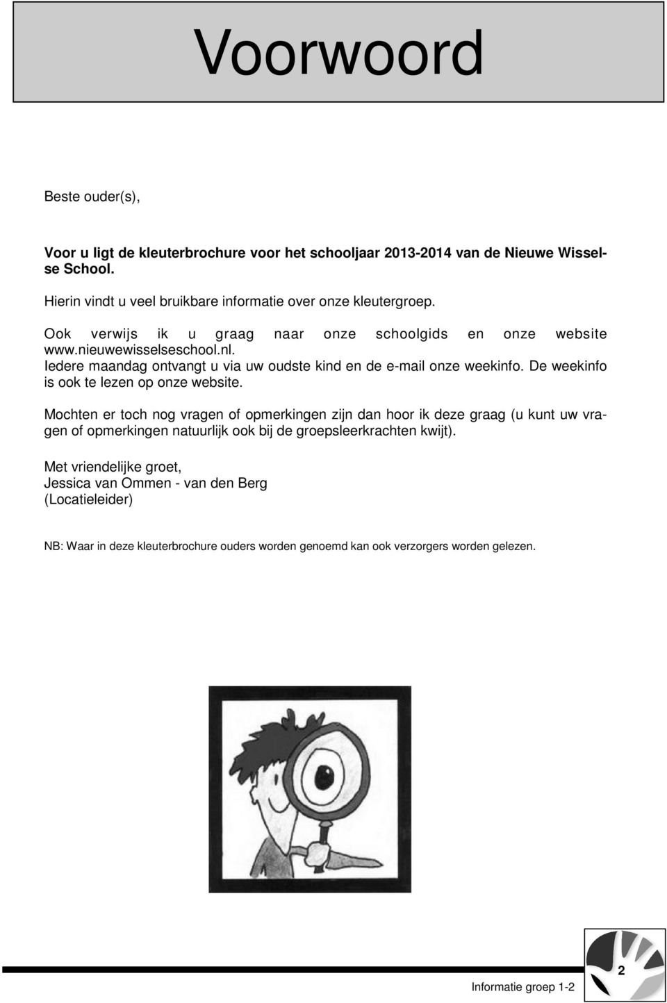 Iedere maandag ontvangt u via uw oudste kind en de e-mail onze weekinfo. De weekinfo is ook te lezen op onze website.