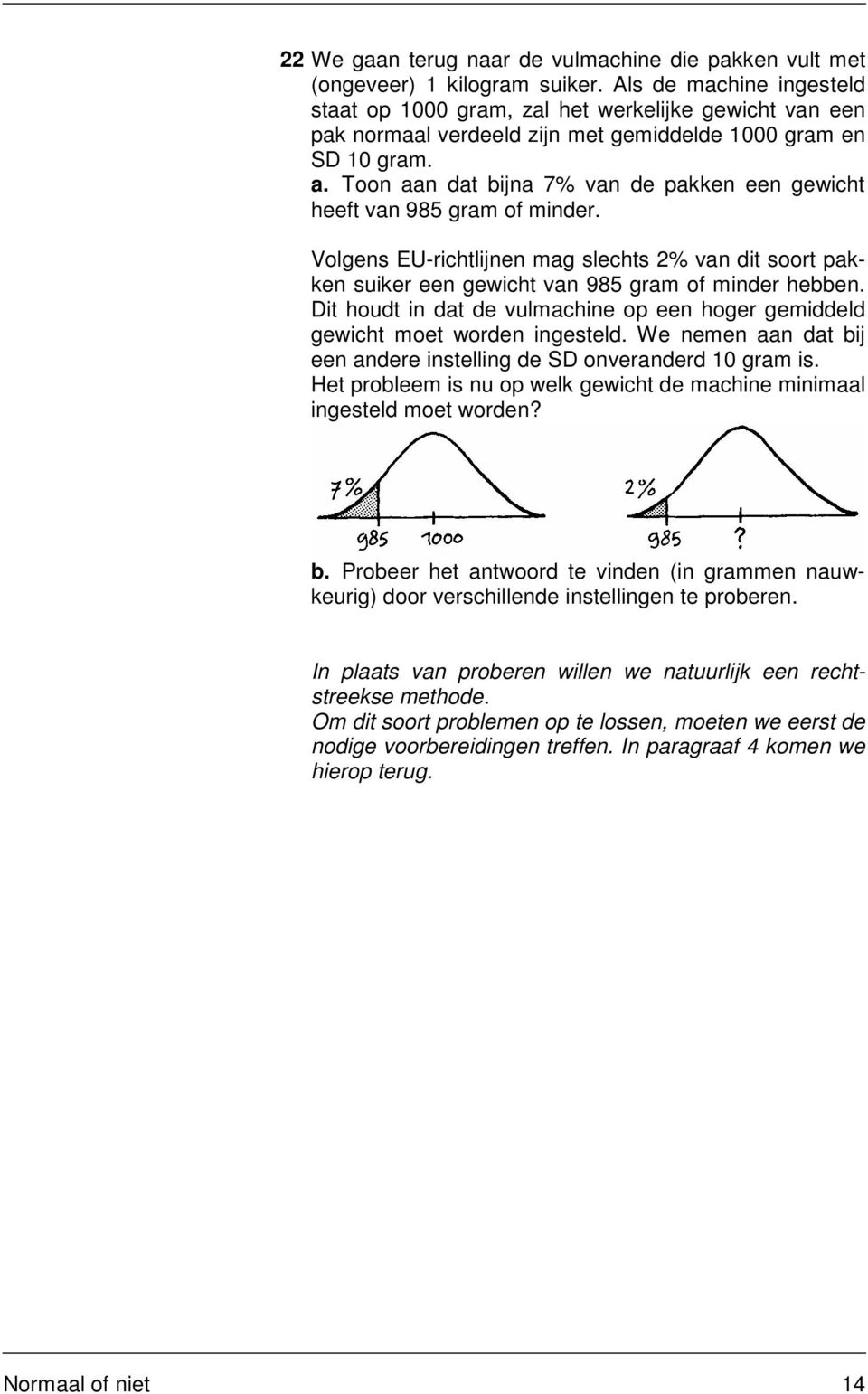 Toon aan dat bijna 7% van de pakken een gewicht heeft van 985 gram of minder. Volgens EU-richtlijnen mag slechts 2% van dit soort pakken suiker een gewicht van 985 gram of minder hebben.