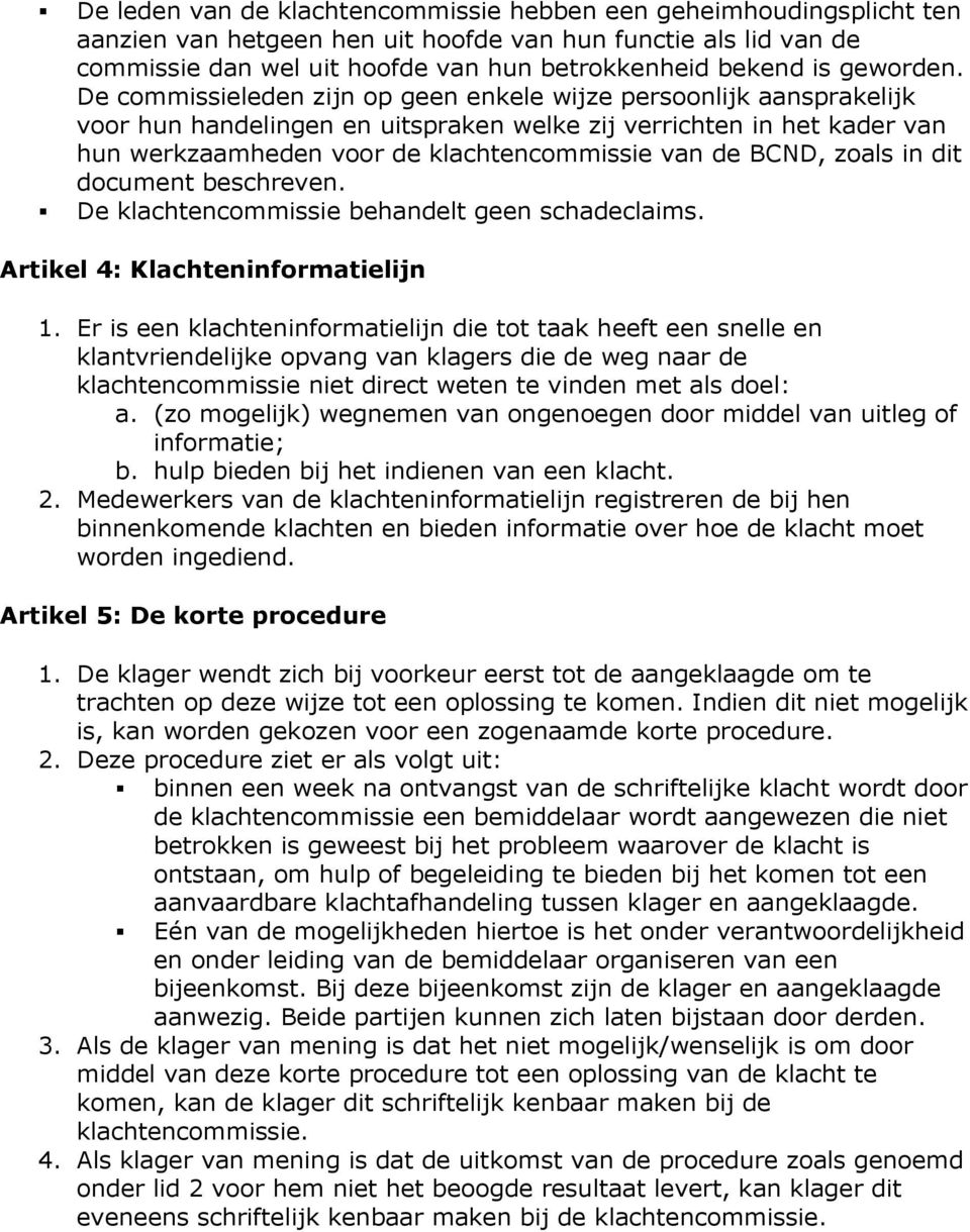 De commissieleden zijn op geen enkele wijze persoonlijk aansprakelijk voor hun handelingen en uitspraken welke zij verrichten in het kader van hun werkzaamheden voor de klachtencommissie van de BCND,