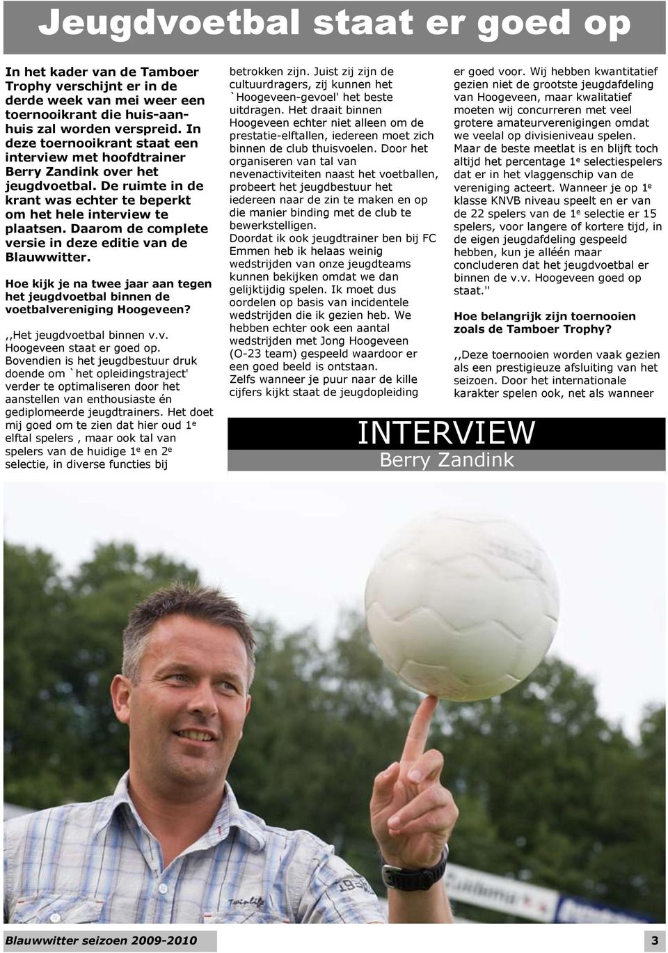 Daarom de complete versie in deze editie van de Blauwwitter. Hoe kijk je na twee jaar aan tegen het jeugdvoetbal binnen de voetbalvereniging Hoogeveen?,,Het jeugdvoetbal binnen v.v. Hoogeveen staat er goed op.