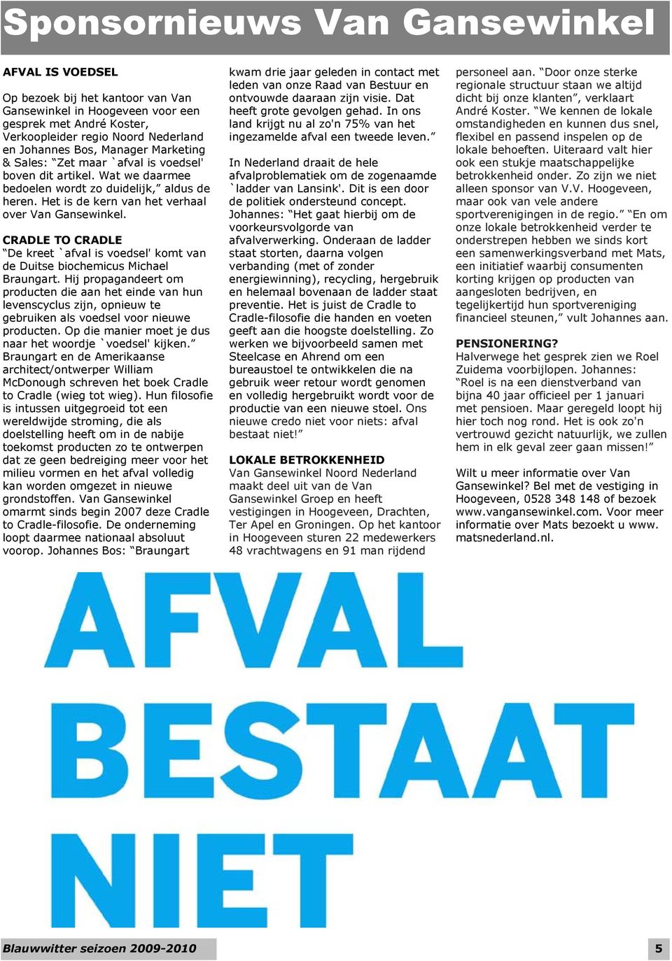 CRADLE TO CRADLE De kreet `afval is voedsel' komt van de Duitse biochemicus Michael Braungart.