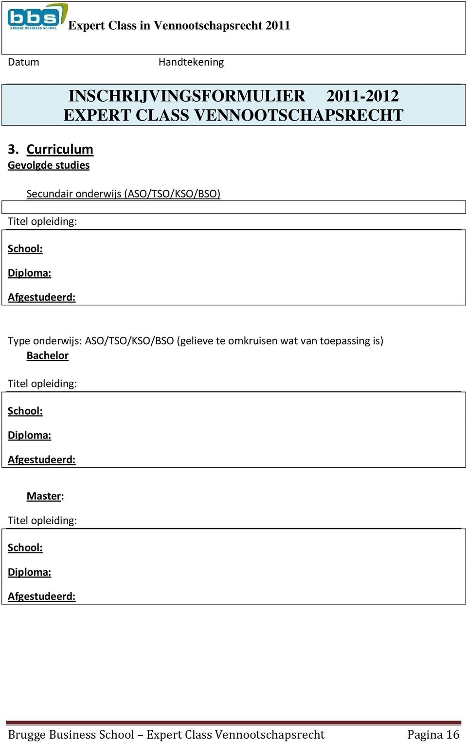 (ASO/TSO/KSO/BSO) Titel opleiding: School: Diploma: Afgestudeerd: Type onderwijs: ASO/TSO/KSO/BSO (gelieve te