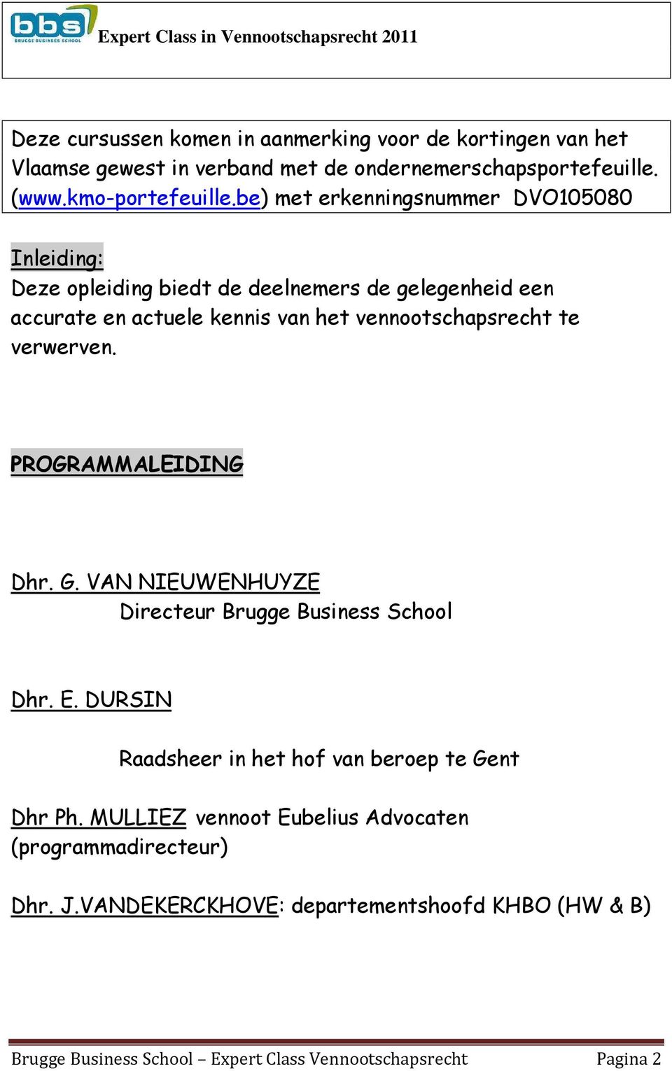 verwerven. PROGRAMMALEIDING Dhr. G. VAN NIEUWENHUYZE Directeur Brugge Business School Dhr. E. DURSIN Raadsheer in het hof van beroep te Gent Dhr Ph.