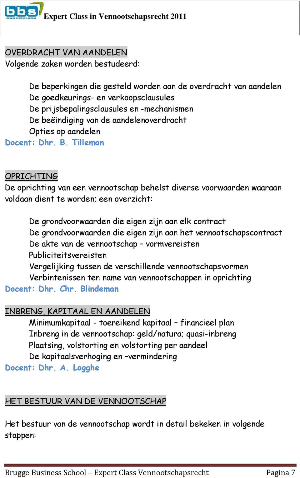 Tilleman OPRICHTING De oprichting van een vennootschap behelst diverse voorwaarden waaraan voldaan dient te worden; een overzicht: De grondvoorwaarden die eigen zijn aan elk contract De