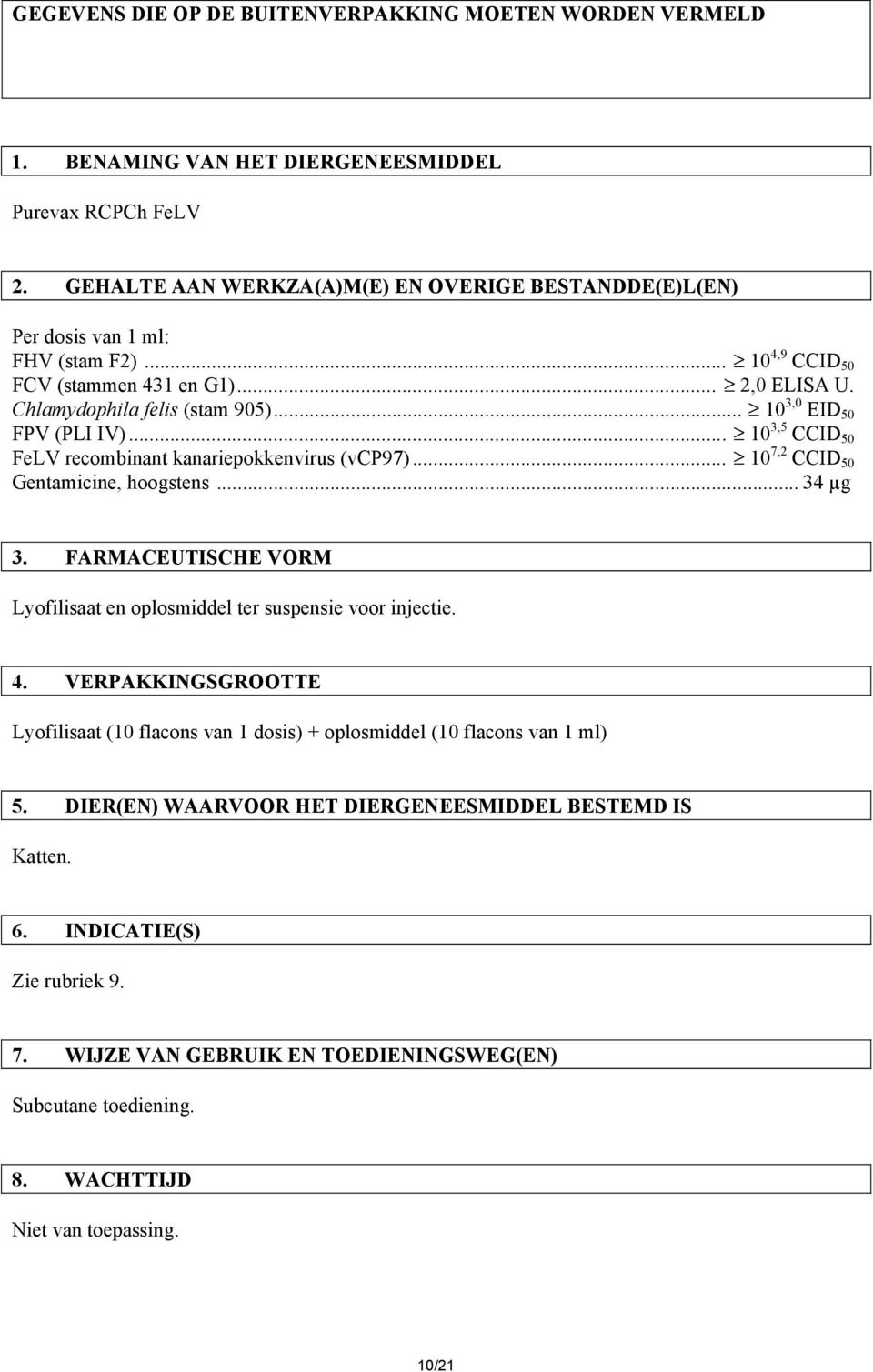 .. 10 3,0 EID 50 FPV (PLI IV)... 10 3,5 CCID 50 FeLV recombinant kanariepokkenvirus (vcp97)... 10 7,2 CCID 50 Gentamicine, hoogstens... 34 µg 3.