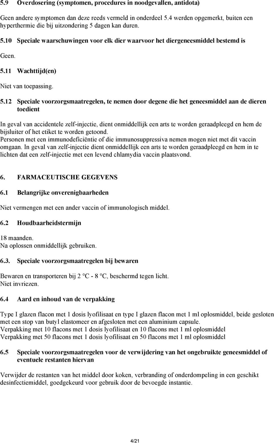 5.12 Speciale voorzorgsmaatregelen, te nemen door degene die het geneesmiddel aan de dieren toedient In geval van accidentele zelf-injectie, dient onmiddellijk een arts te worden geraadpleegd en hem