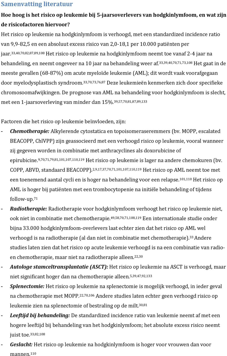 33,40,70,82,87,89,108 Het risico op leukemie na hodgkinlymfoom neemt toe vanaf 2-4 jaar na behandeling, en neemt ongeveer na 10 jaar na behandeling weer af.