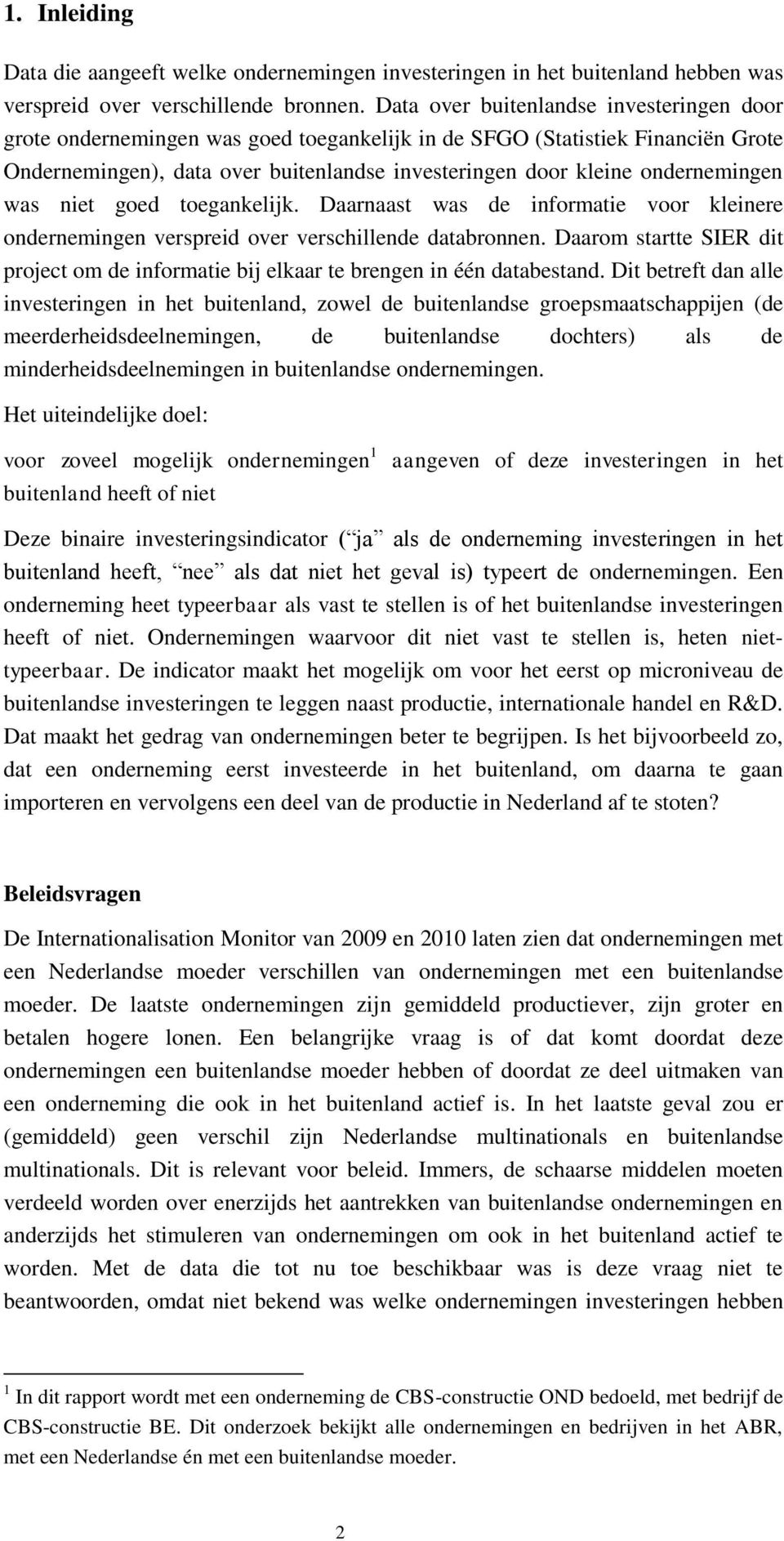 ondernemingen was niet goed toegankelijk. Daarnaast was de informatie voor kleinere ondernemingen verspreid over verschillende databronnen.