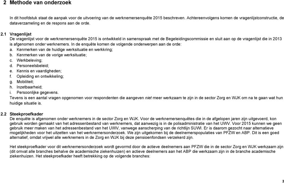 1 Vragenlijst De vragenlijst voor de werknemersenquête 2015 is ontwikkeld in samenspraak met de Begeleidingscommissie en sluit aan op de vragenlijst die in 2013 is afgenomen onder werknemers.