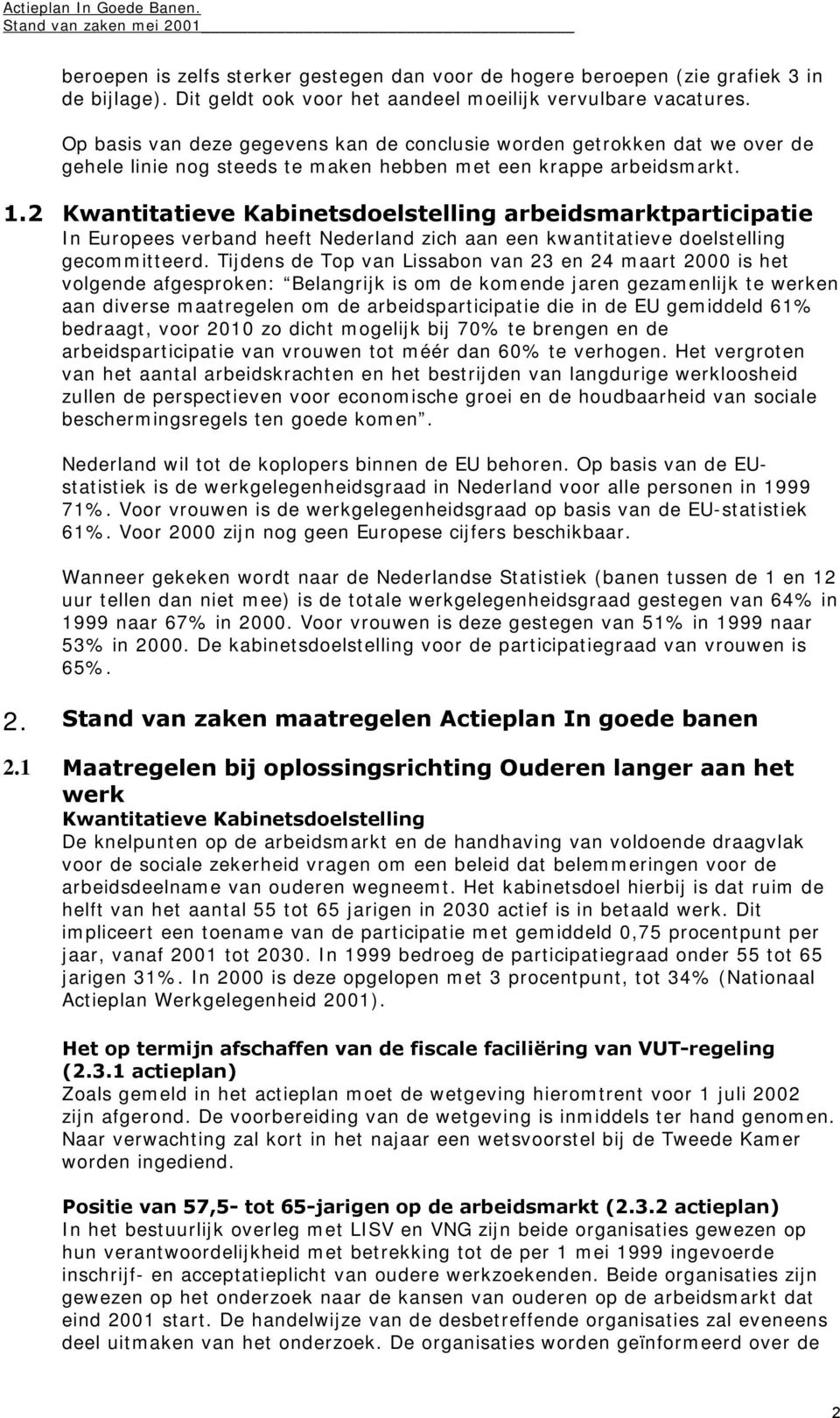 2 Kwantitatieve Kabinetsdoelstelling arbeidsmarktparticipatie In Europees verband heeft Nederland zich aan een kwantitatieve doelstelling gecommitteerd.