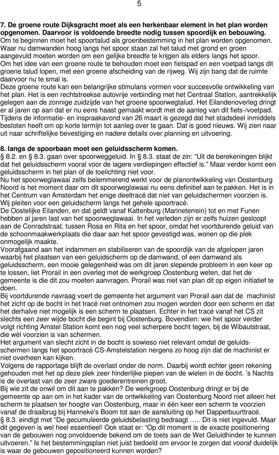 Waar nu damwanden hoog langs het spoor staan zal het talud met grond en groen aangevuld moeten worden om een gelijke breedte te krijgen als elders langs het spoor.