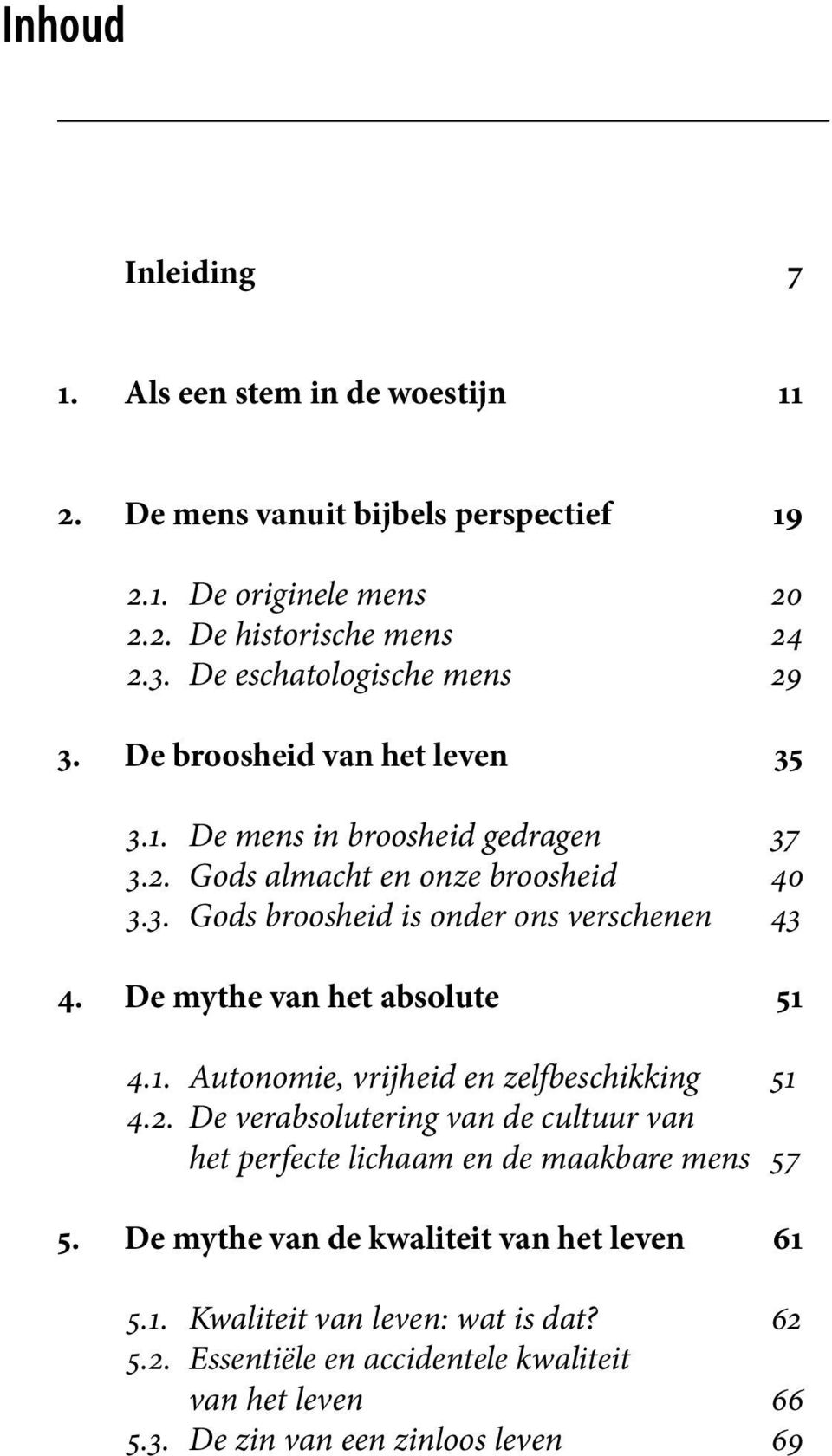 De mythe van het absolute 51 4.1. Autonomie, vrijheid en zelfbeschikking 51 4.2. De verabsolutering van de cultuur van het perfecte lichaam en de maakbare mens 57 5.