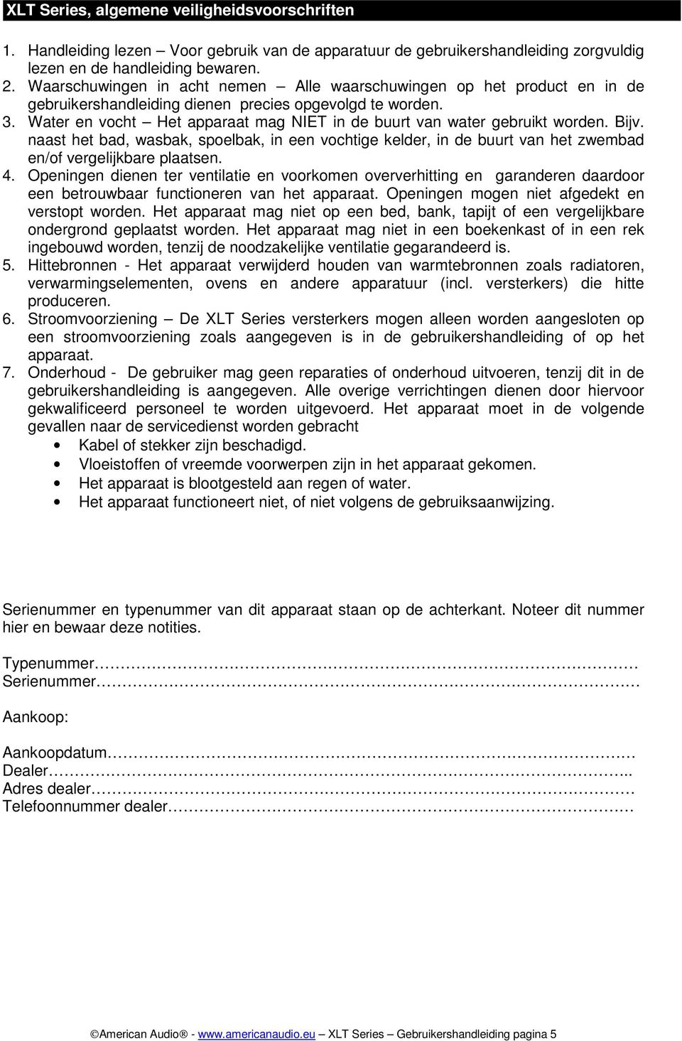 Water en vocht Het apparaat mag NIET in de buurt van water gebruikt worden. Bijv. naast het bad, wasbak, spoelbak, in een vochtige kelder, in de buurt van het zwembad en/of vergelijkbare plaatsen. 4.