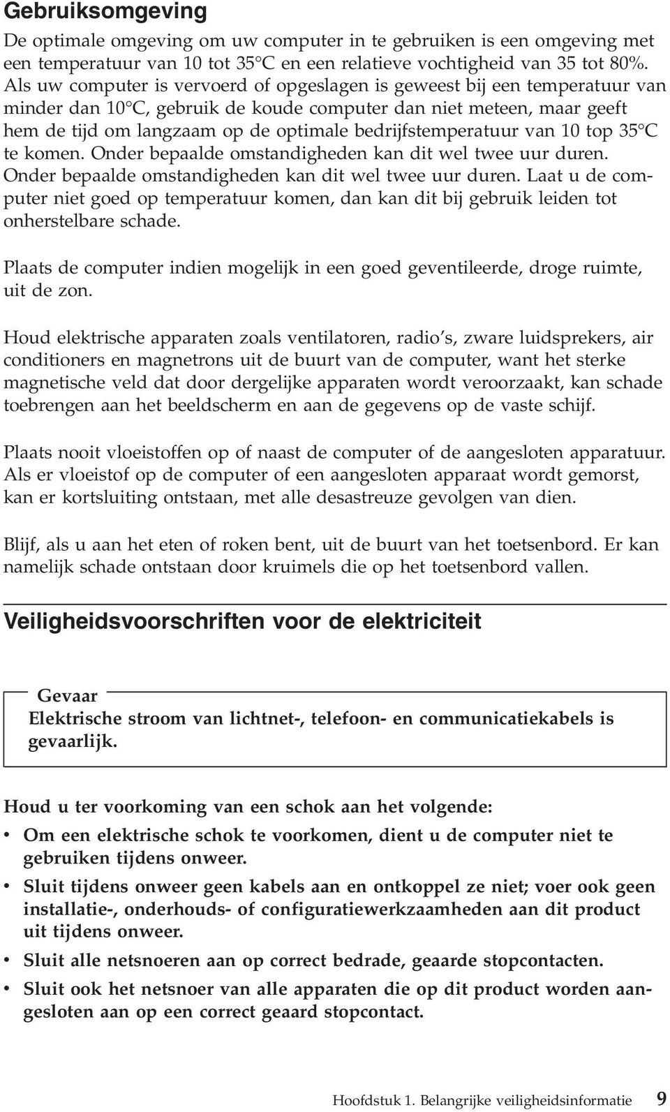 bedrijfstemperatuur van 10 top 3 C te komen. Onder bepaalde omstandigheden kan dit wel twee uur duren.