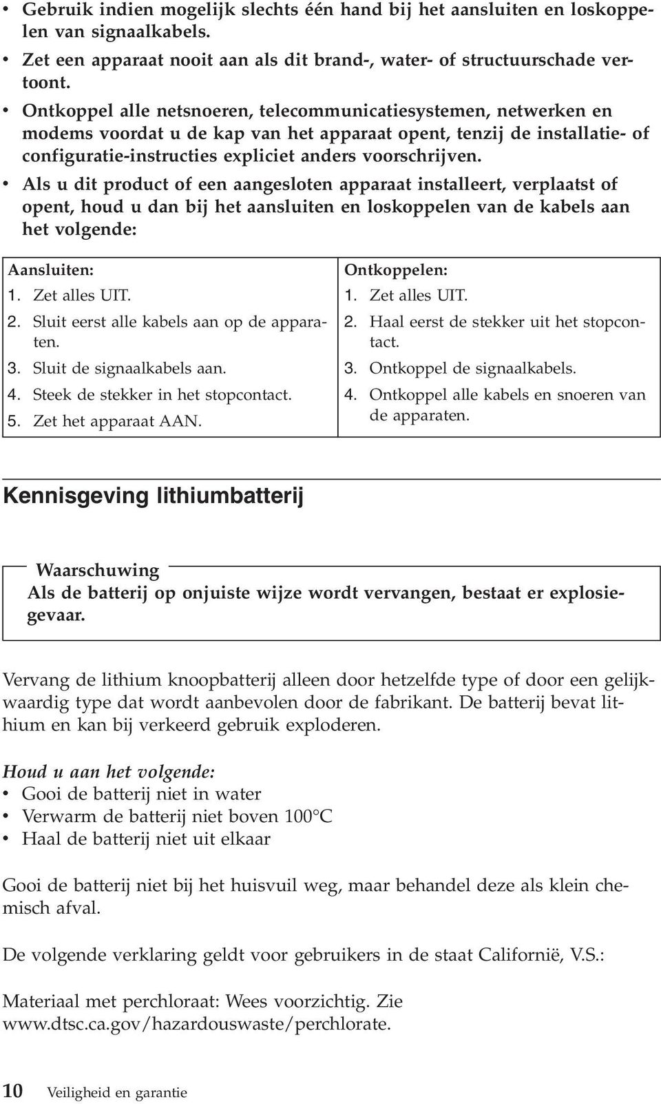 v Als u dit product of een aangesloten apparaat installeert, verplaatst of opent, houd u dan bij het aansluiten en loskoppelen van de kabels aan het volgende: Aansluiten: 1. Zet alles UIT. 2.