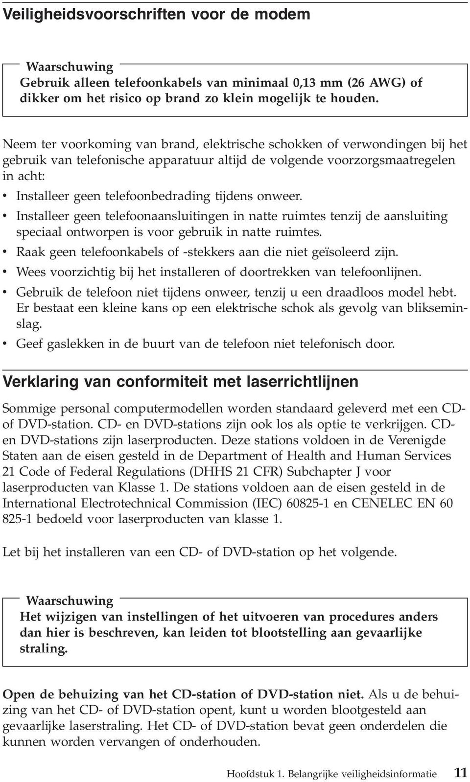 tijdens onweer. v Installeer geen telefoonaansluitingen in natte ruimtes tenzij de aansluiting speciaal ontworpen is voor gebruik in natte ruimtes.