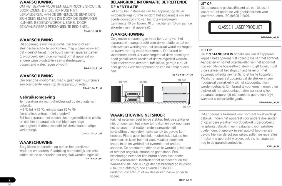 Om brand of een elektrische schok te voorkomen, mag u geen voorwerp dat vloeistof bevat in de buurt van het apparaat zetten (bijvoorbeeld een bloemenvaas) of het apparaat op andere wijze blootstellen