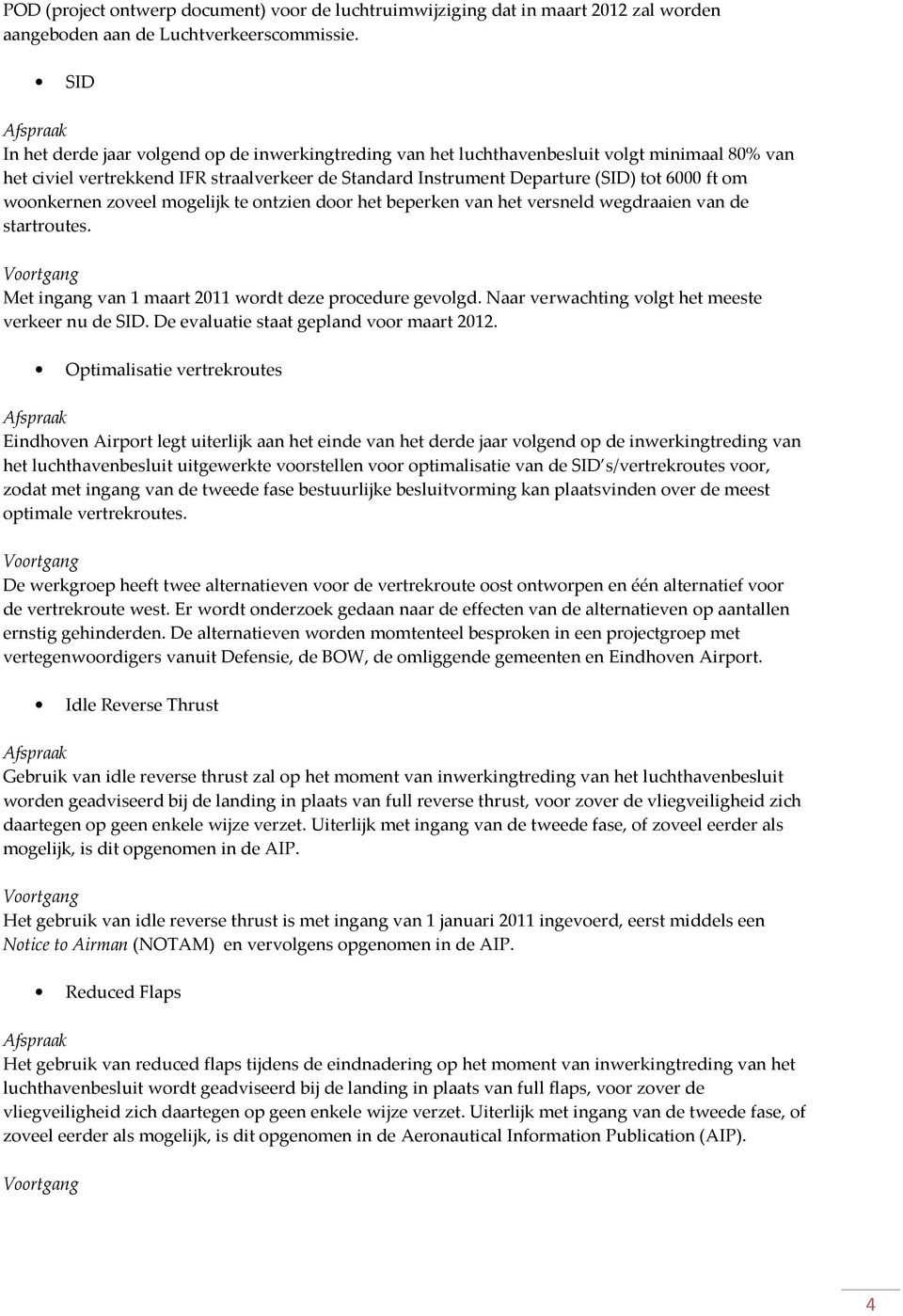 woonkernen zoveel mogelijk te ontzien door het beperken van het versneld wegdraaien van de startroutes. Met ingang van 1 maart 2011 wordt deze procedure gevolgd.