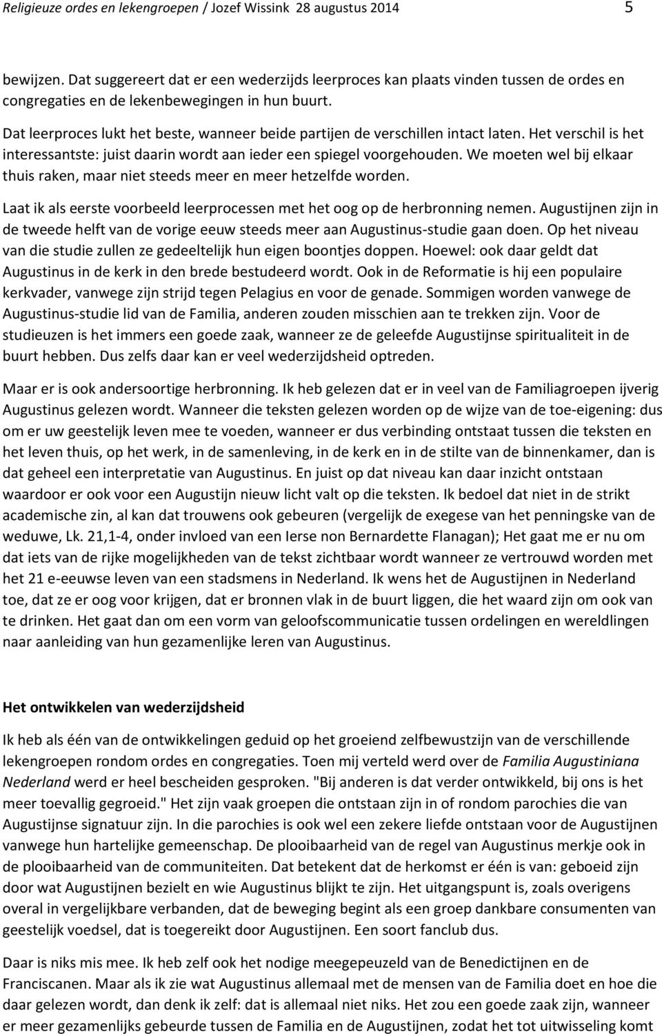 Dat leerproces lukt het beste, wanneer beide partijen de verschillen intact laten. Het verschil is het interessantste: juist daarin wordt aan ieder een spiegel voorgehouden.