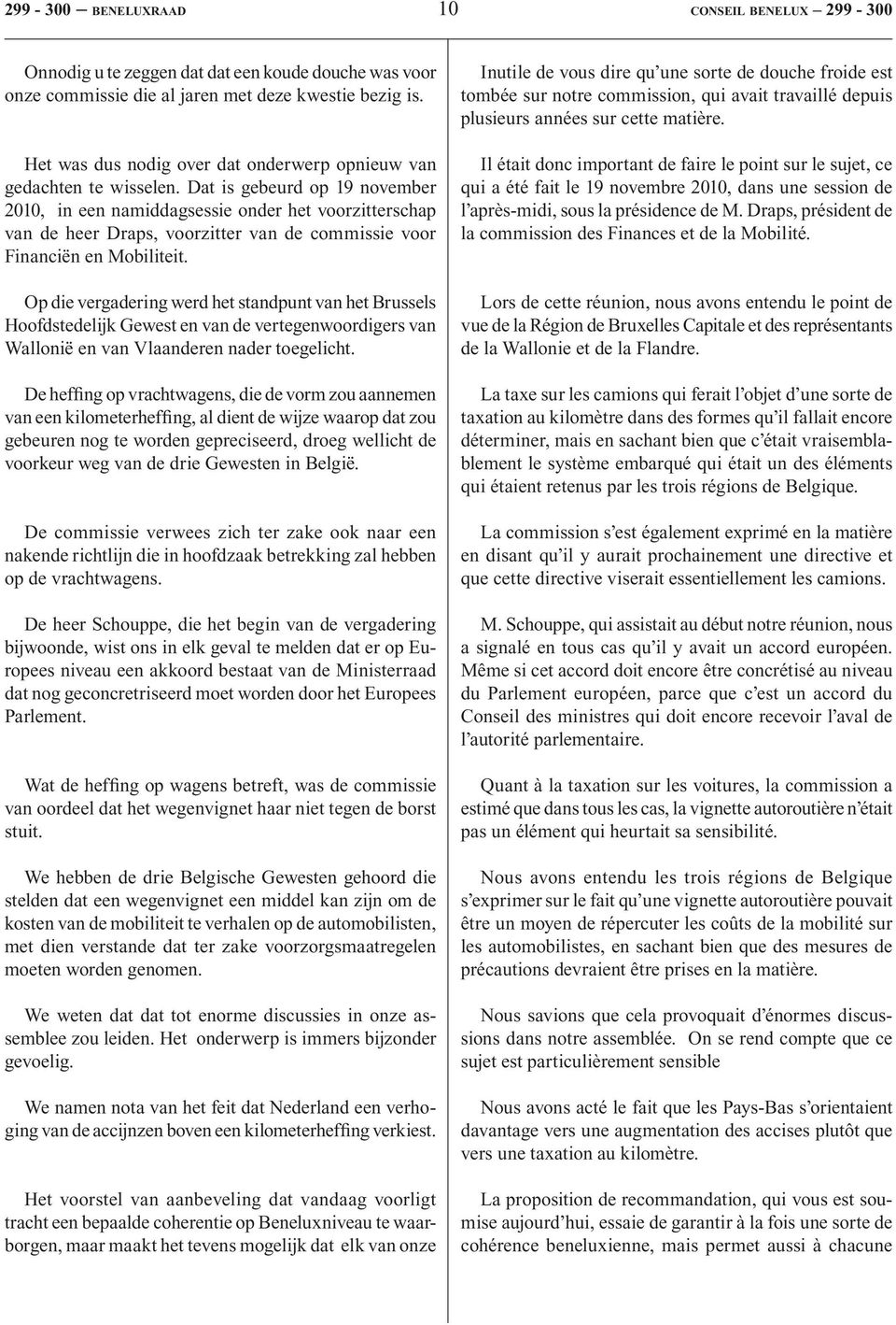 Dat is gebeurd op 19 november 2010, in een namiddagsessie onder het voorzitterschap van de heer Draps, voorzitter van de commissie voor Financiën en Mobiliteit.