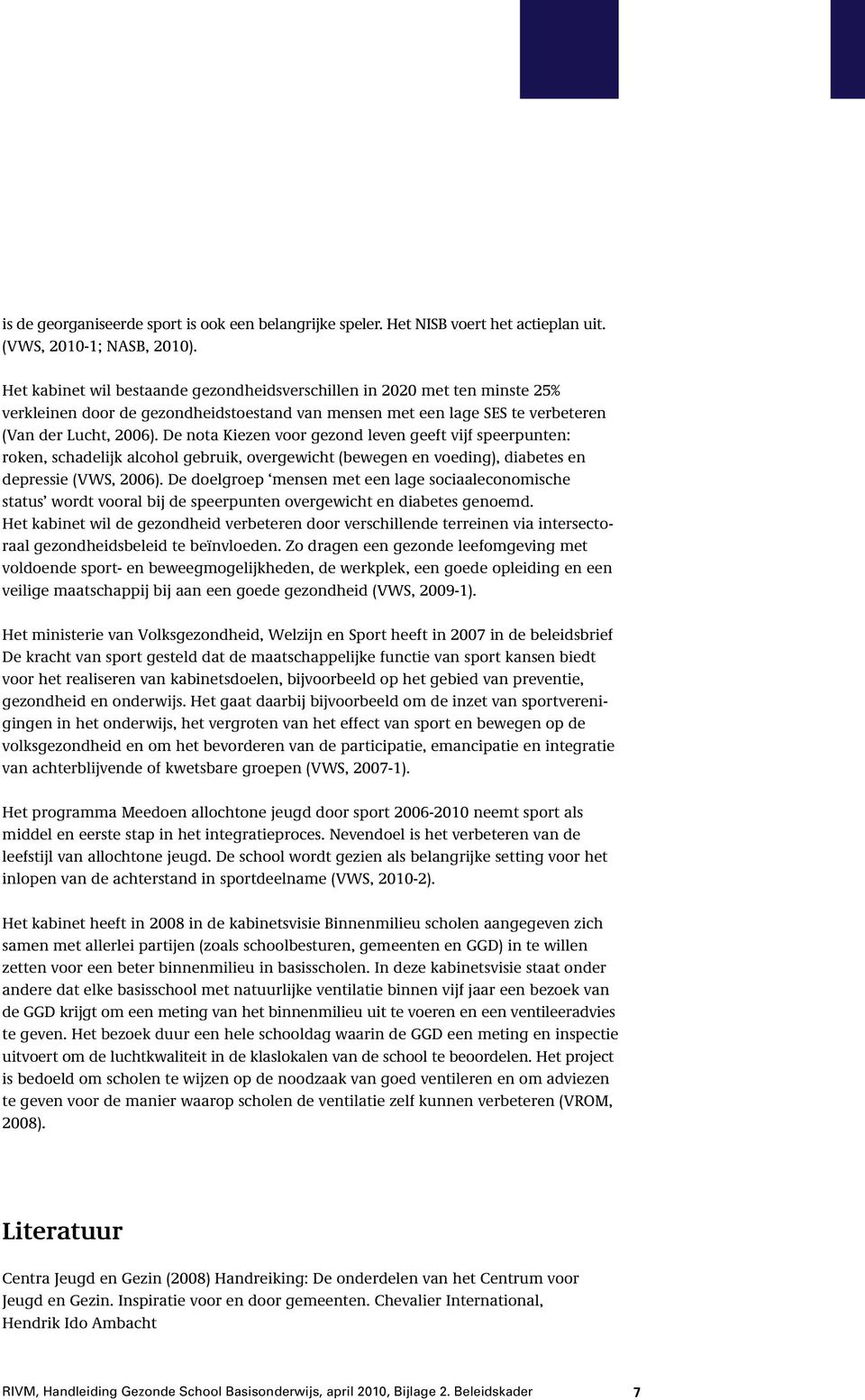 De nota Kiezen voor gezond leven geeft vijf speerpunten: roken, schadelijk alcohol gebruik, overgewicht (bewegen en voeding), diabetes en depressie (VWS, 2006).