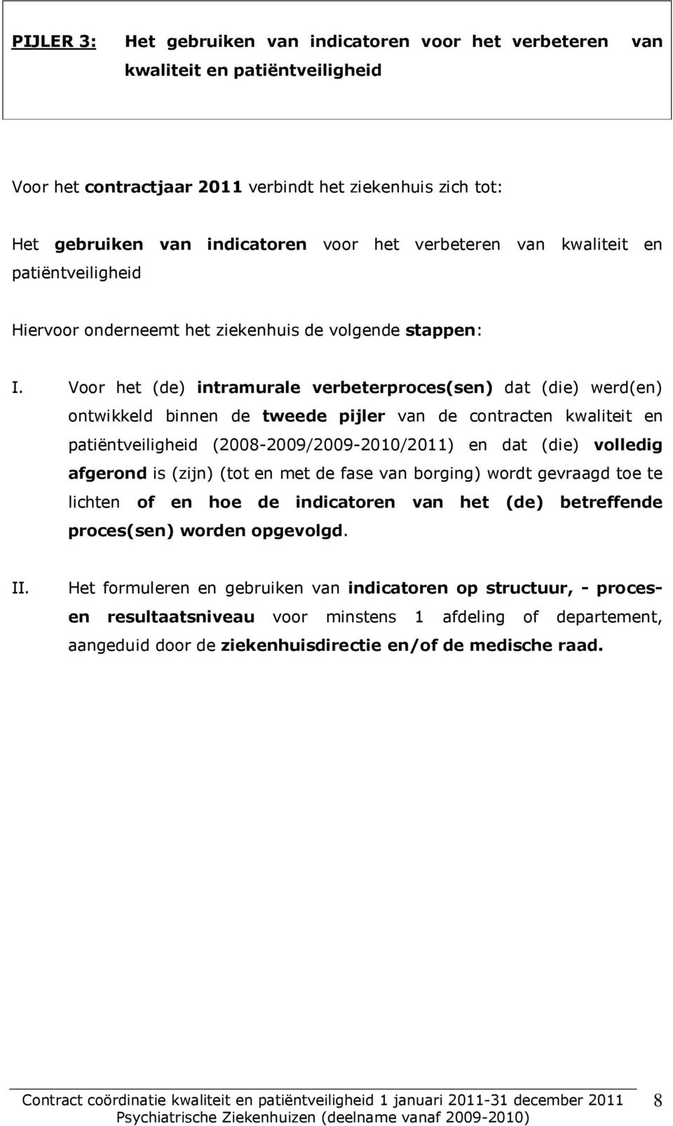 Voor het (de) intramurale verbeterproces(sen) dat (die) werd(en) ontwikkeld binnen de tweede pijler van de contracten kwaliteit en patiëntveiligheid (2008-2009/2009-2010/2011) en dat (die) volledig