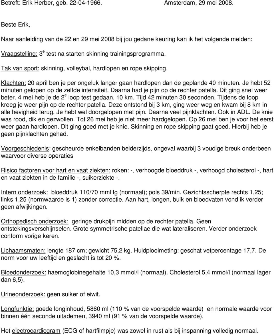 Tak van sport: skinning, volleybal, hardlopen en rope skipping. Klachten: 20 april ben je per ongeluk langer gaan hardlopen dan de geplande 40 minuten.