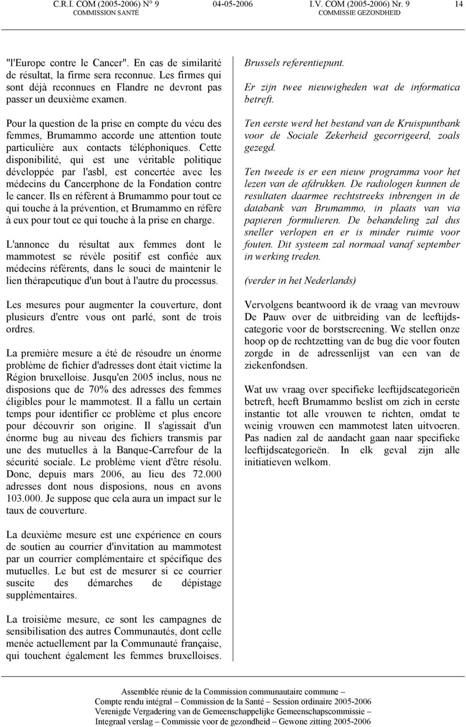 Pour la question de la prise en compte du vécu des femmes, Brumammo accorde une attention toute particulière aux contacts téléphoniques.