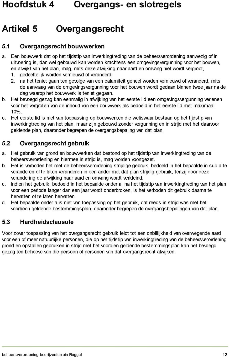 van het plan, mag, mits deze afwijking naar aard en omvang niet wordt vergroot, 1. gedeeltelijk worden vernieuwd of veranderd; 2.