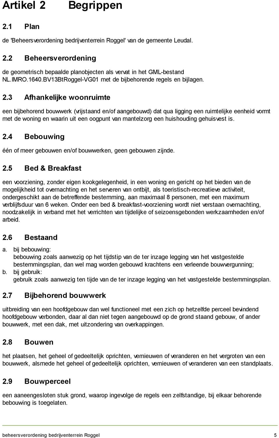 3 Afhankelijke woonruimte een bijbehorend bouwwerk (vrijstaand en/of aangebouwd) dat qua ligging een ruimtelijke eenheid vormt met de woning en waarin uit een oogpunt van mantelzorg een huishouding