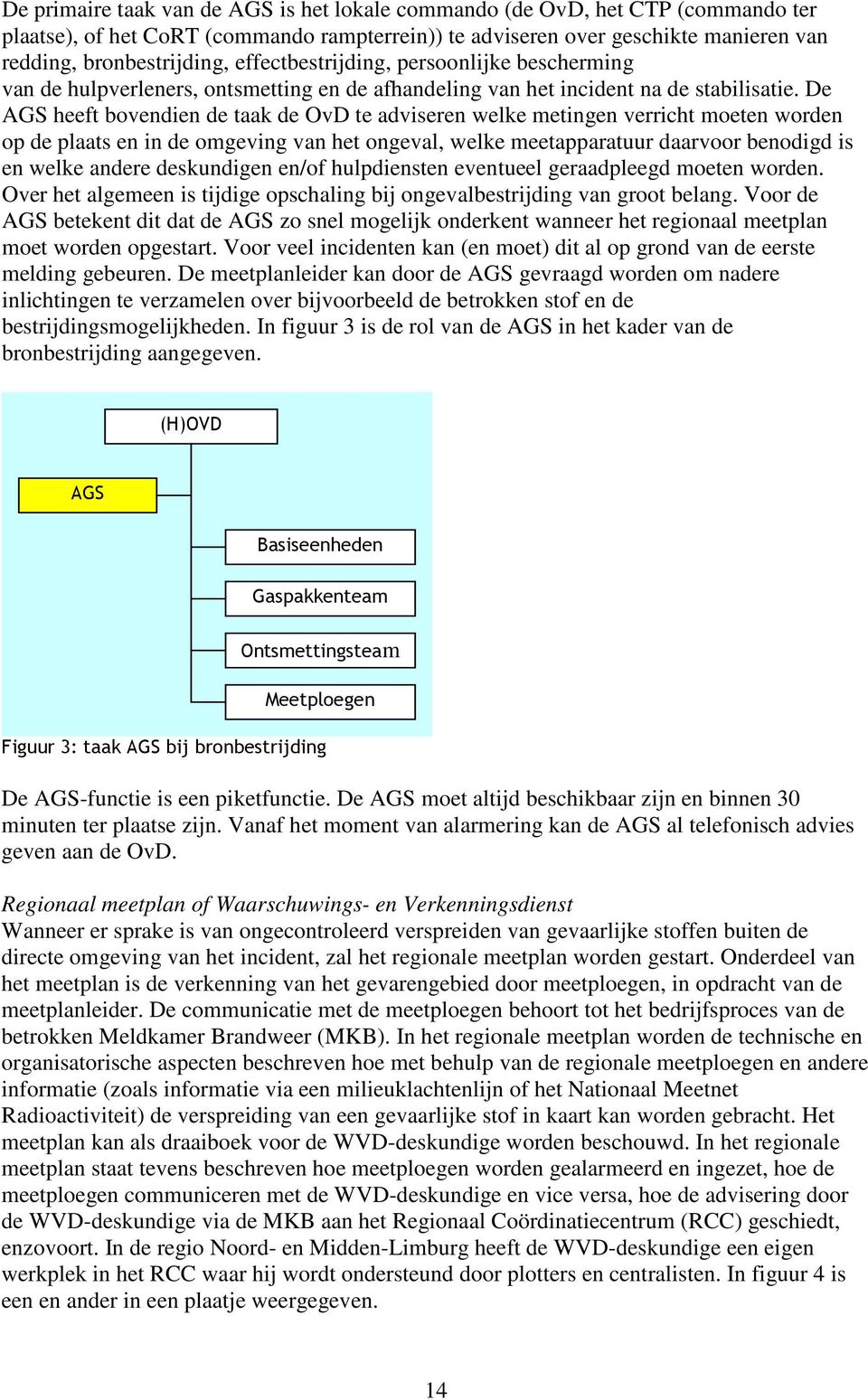 De AGS heeft bovendien de taak de OvD te adviseren welke metingen verricht moeten worden op de plaats en in de omgeving van het ongeval, welke meetapparatuur daarvoor benodigd is en welke andere