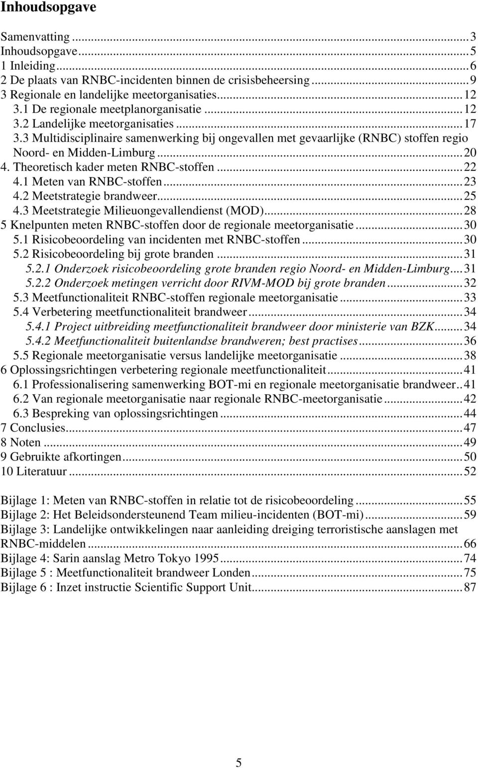 Theoretisch kader meten RNBC-stoffen... 22 4.1 Meten van RNBC-stoffen... 23 4.2 Meetstrategie brandweer... 25 4.3 Meetstrategie Milieuongevallendienst (MOD).