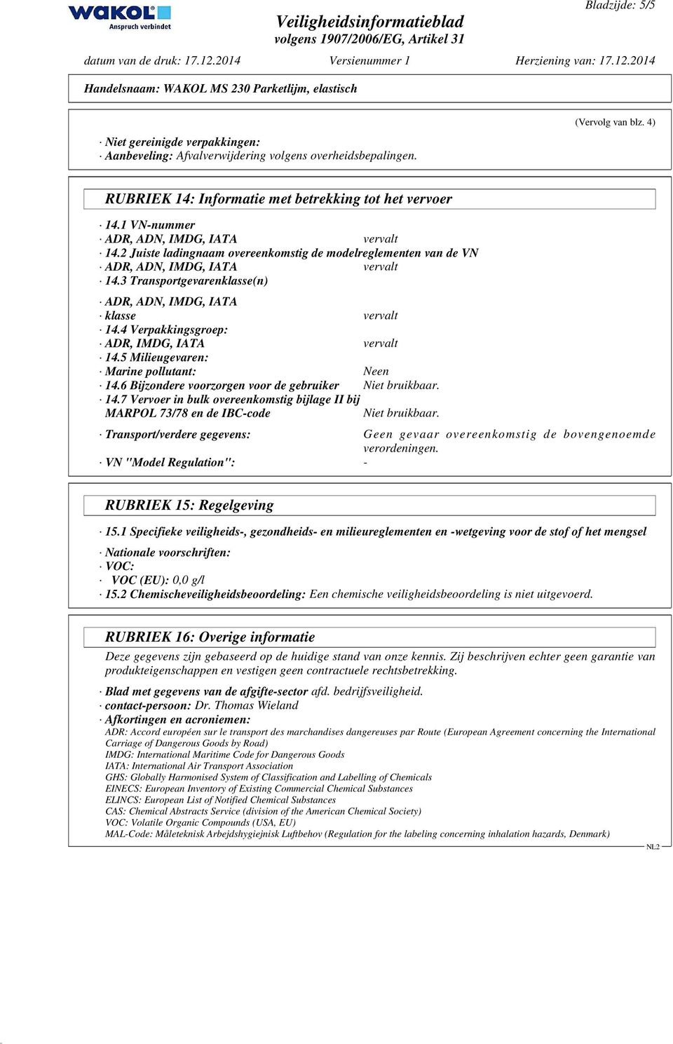 3 Transportgevarenklasse(n) ADR, ADN, IMDG, IATA klasse vervalt 14.4 Verpakkingsgroep: ADR, IMDG, IATA vervalt 14.5 Milieugevaren: Marine pollutant: Neen 14.