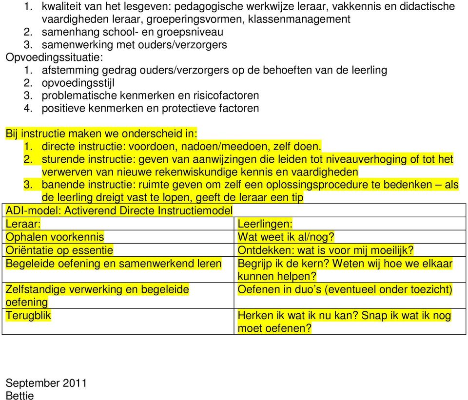 positieve kenmerken en protectieve factoren Bij instructie maken we onderscheid in: 1. directe instructie: voordoen, nadoen/meedoen, zelf doen. 2.