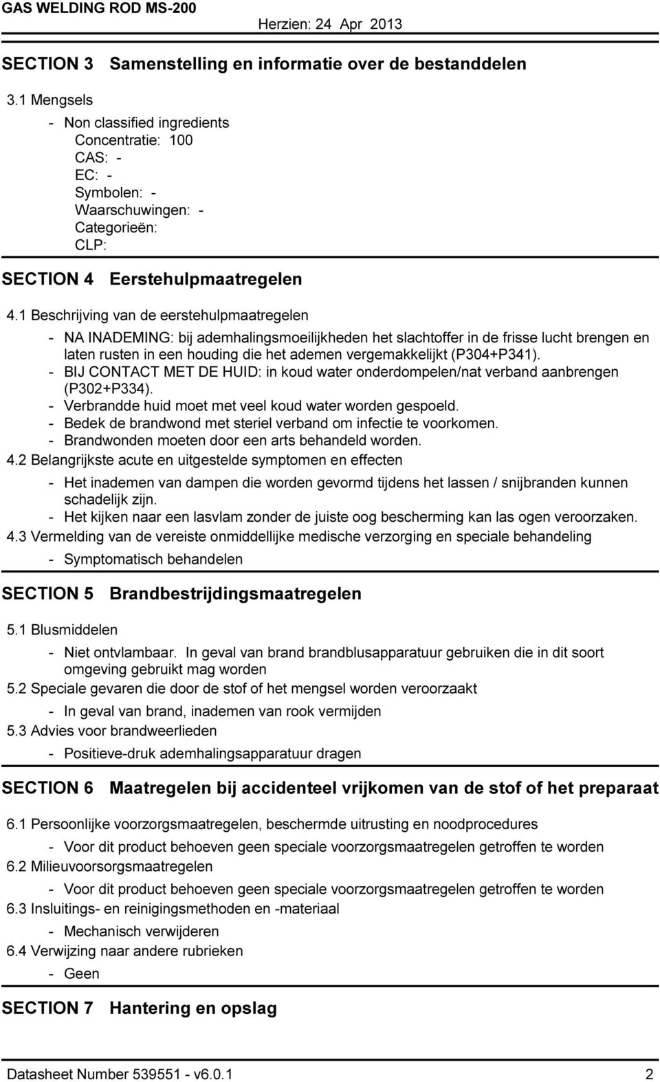 1 Beschrijving van de eerstehulpmaatregelen - NA INADEMING: bij ademhalingsmoeilijkheden het slachtoffer in de frisse lucht brengen en laten rusten in een houding die het ademen vergemakkelijkt