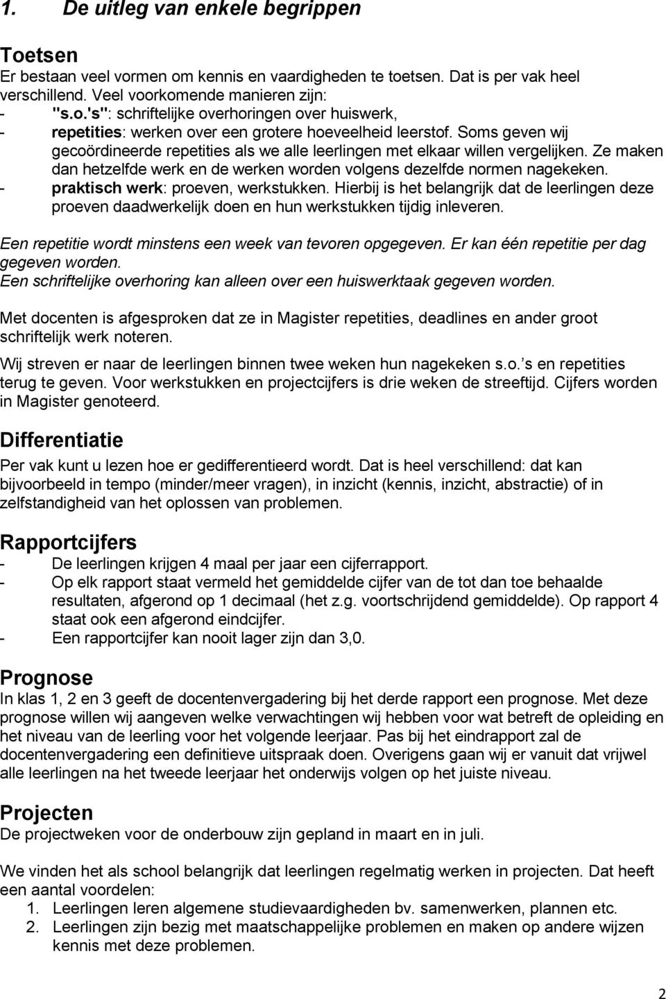 - praktisch werk: proeven, werkstukken. Hierbij is het belangrijk dat de leerlingen deze proeven daadwerkelijk doen en hun werkstukken tijdig inleveren.