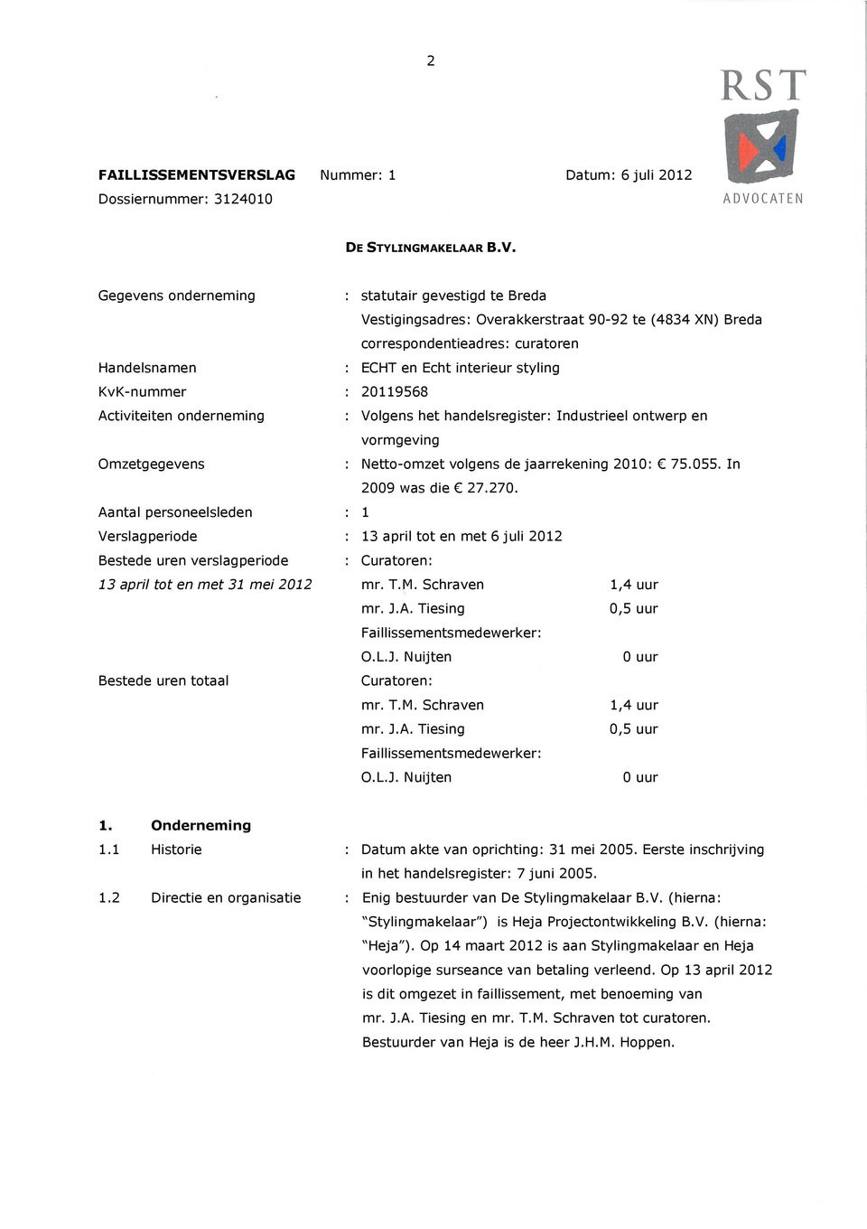 Gegevens onderneming : statutair gevestigd te Breda Vestigingsadres: Overakkerstraat 90-92 te (4834 XN) Breda correspondentieadres: curatoren Handelsnamen : ECHT en Echt interieur styling KvK-nummer