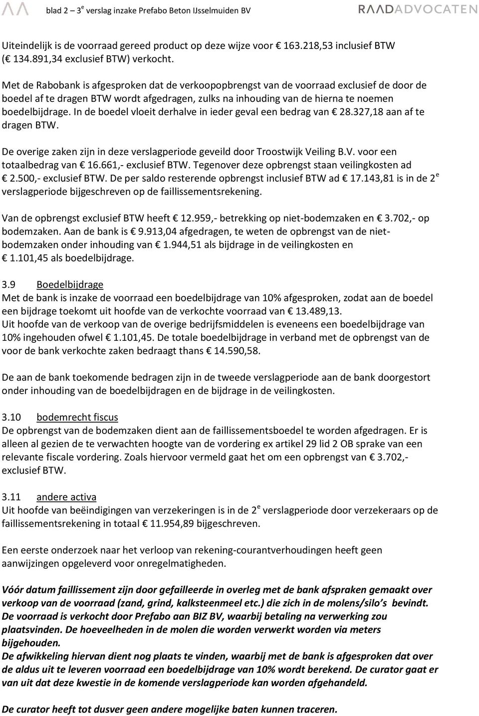 In de boedel vloeit derhalve in ieder geval een bedrag van 28.327,18 aan af te dragen BTW. De overige zaken zijn in deze verslagperiode geveild door Troostwijk Veiling B.V. voor een totaalbedrag van 16.