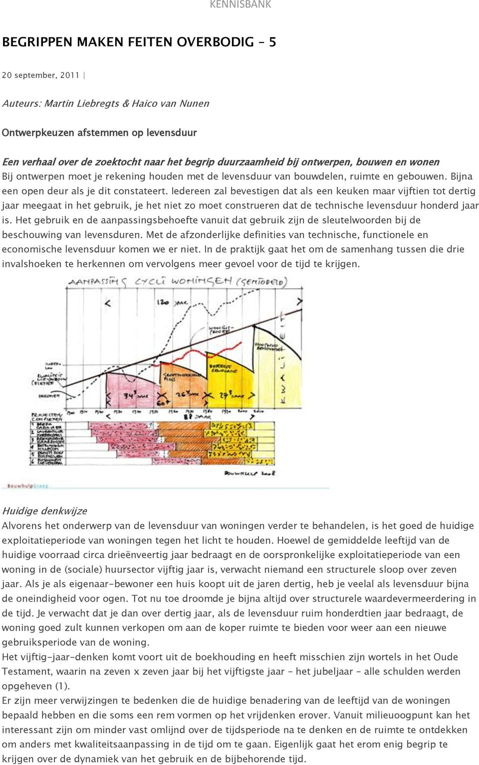 Iedereen zal bevestigen dat als een keuken maar vijftien tot dertig jaar meegaat in het gebruik, je het niet zo moet construeren dat de technische levensduur honderd jaar is.