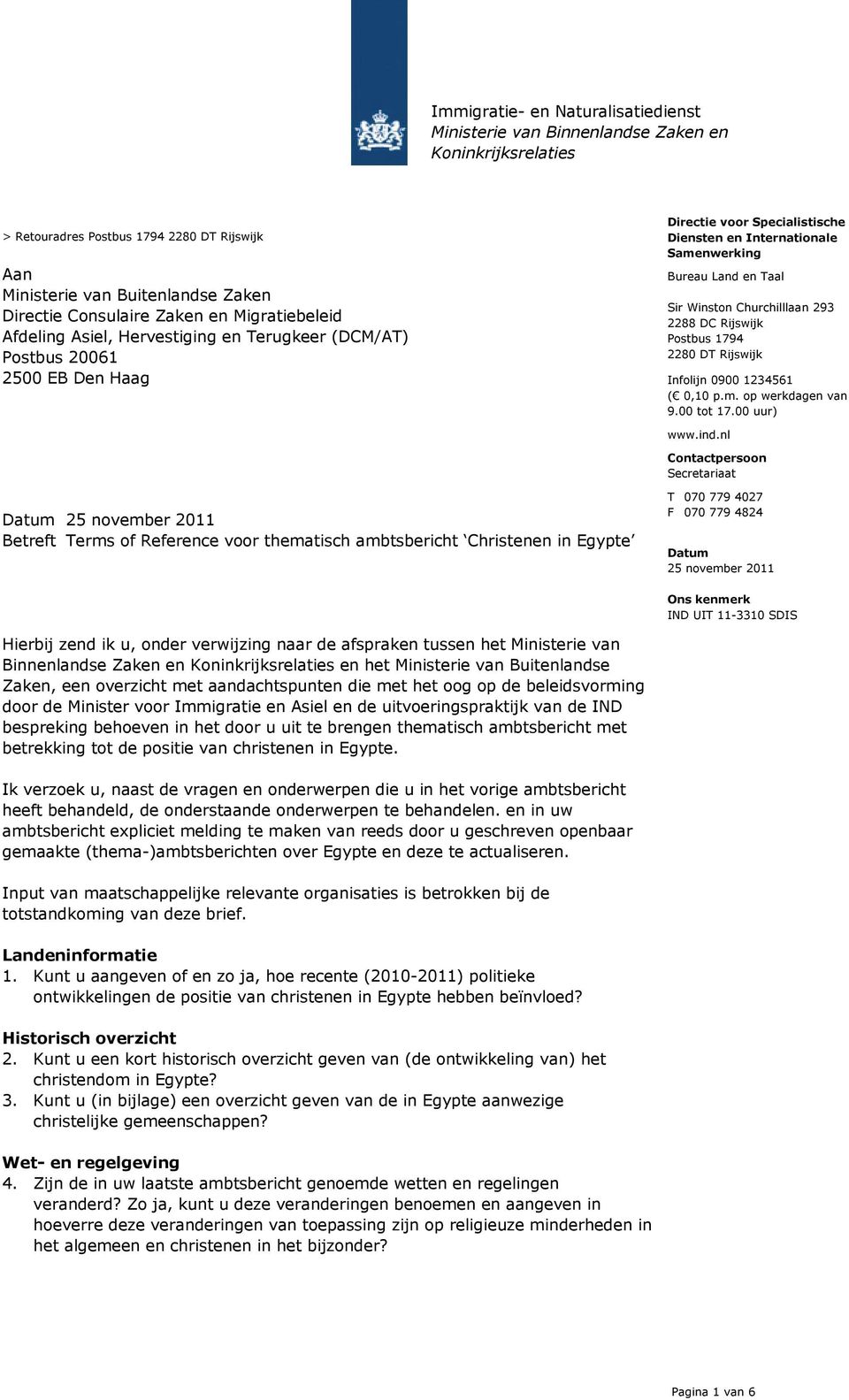 Rijswijk Infolijn 0900 1234561 ( 0,10 p.m. op werkdagen van 9.00 tot 17.00 uur) www.ind.
