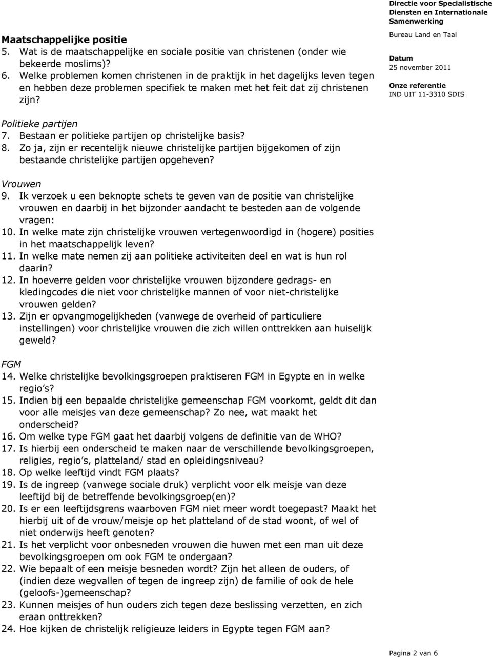 Bestaan er politieke partijen op christelijke basis? 8. Zo ja, zijn er recentelijk nieuwe christelijke partijen bijgekomen of zijn bestaande christelijke partijen opgeheven? Vrouwen 9.