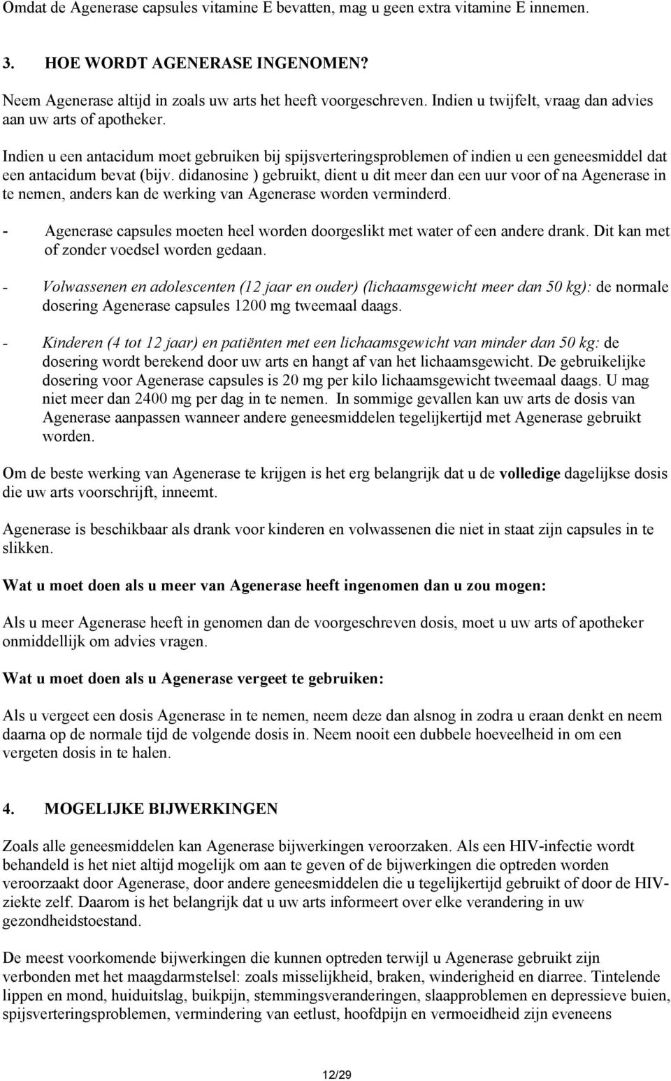 didanosine ) gebruikt, dient u dit meer dan een uur voor of na Agenerase in te nemen, anders kan de werking van Agenerase worden verminderd.