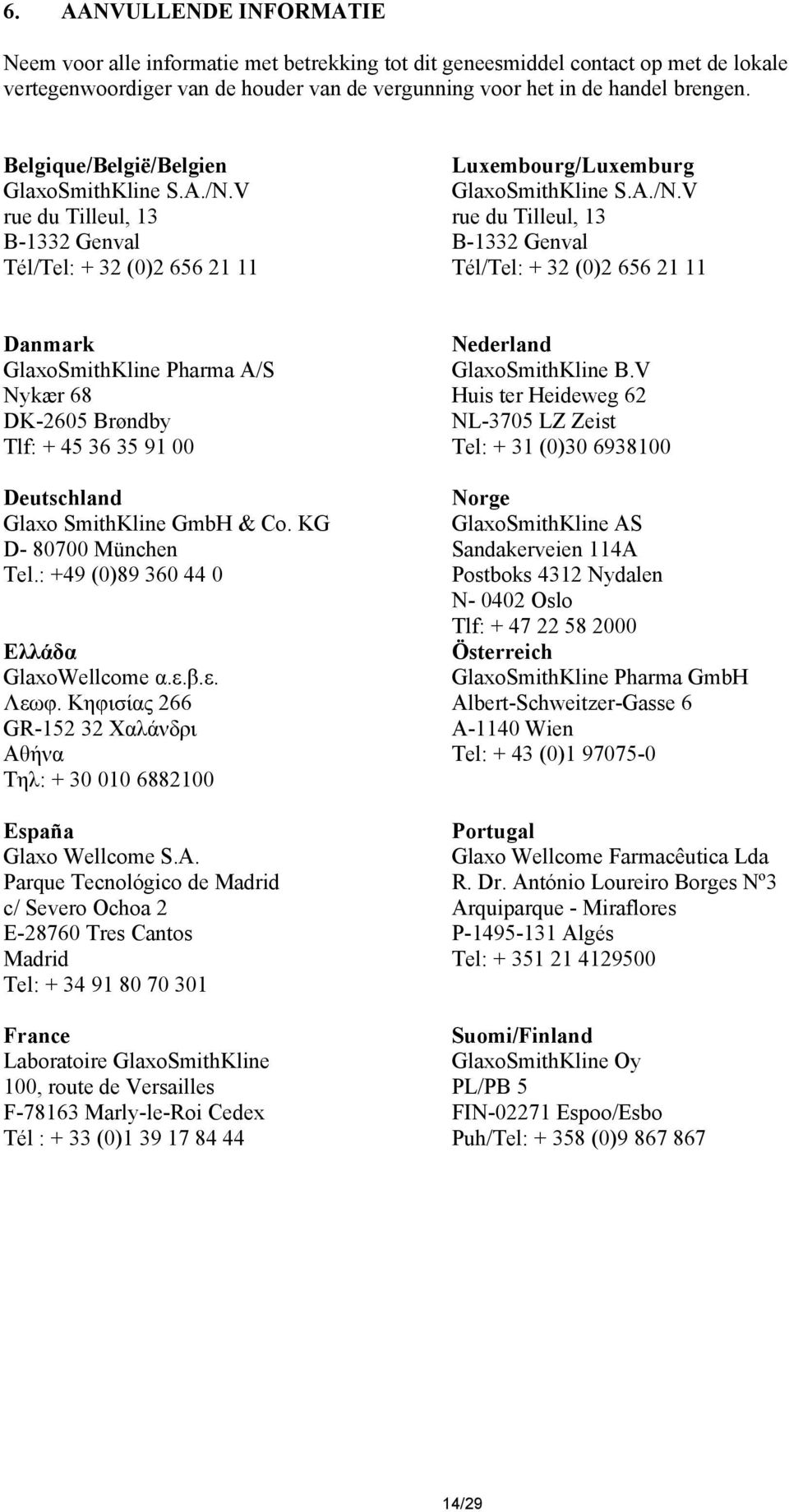 V rue du Tilleul, 13 B-1332 Genval Tél/Tel: + 32 (0)2 656 21 11 Luxembourg/Luxemburg GlaxoSmithKline S.A./N.